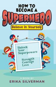 How to Become a Superhero Unlock Your Superpowers by Erika Silverman