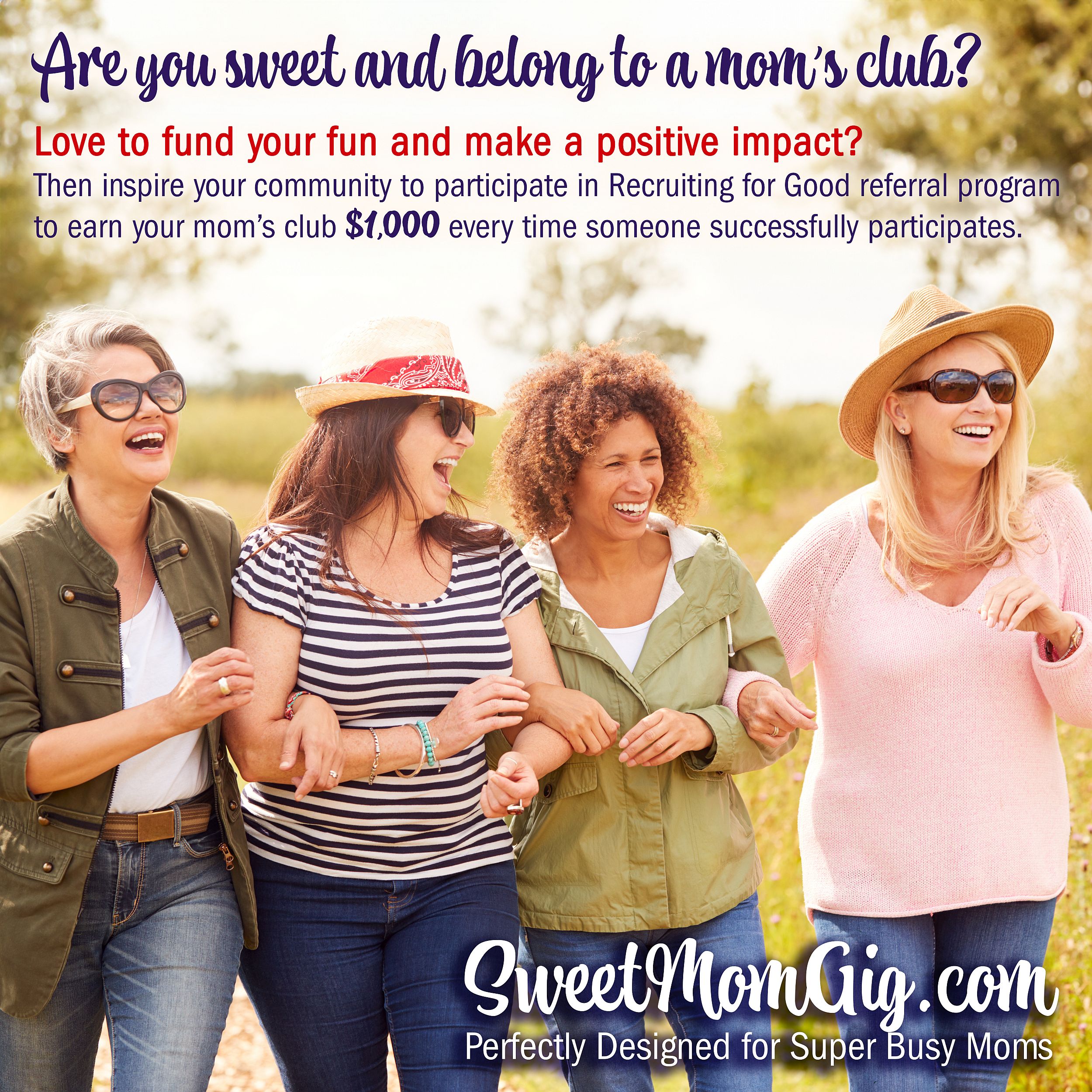 Are you sweet, love to make a positive impact, and want to fund your fun? Inspire your community to participate in Recruiting for Good referral program to earn $1000 for your mom club. To learn more visit www.SweetMomGig.com